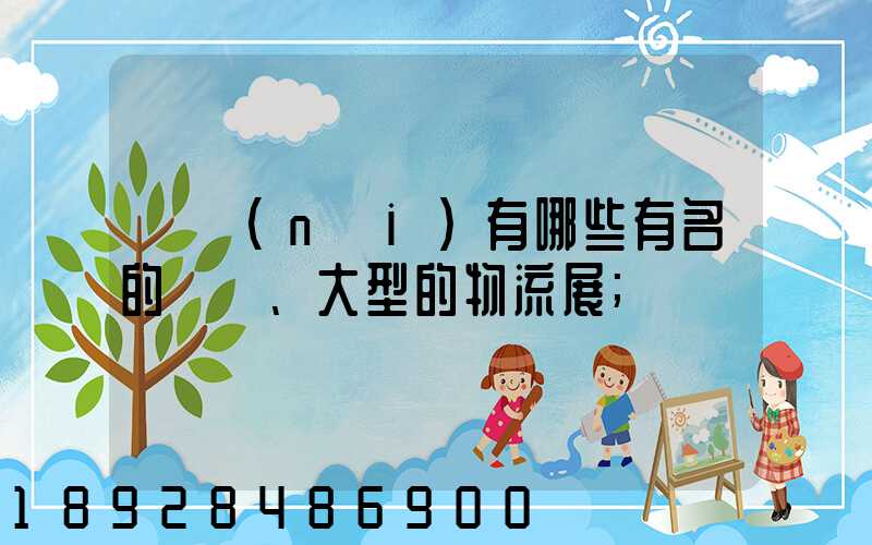 國內(nèi)有哪些有名的、大型的物流展